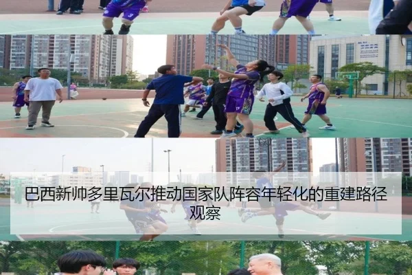 巴西新帅多里瓦尔推动国家队阵容年轻化的重建路径观察
